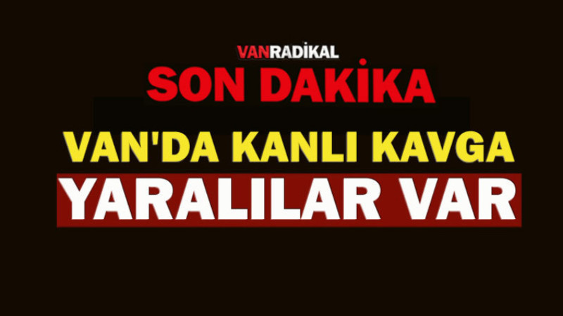 Van’da Bıçaklı ve Sopalı Kavga: Yaralılar Var