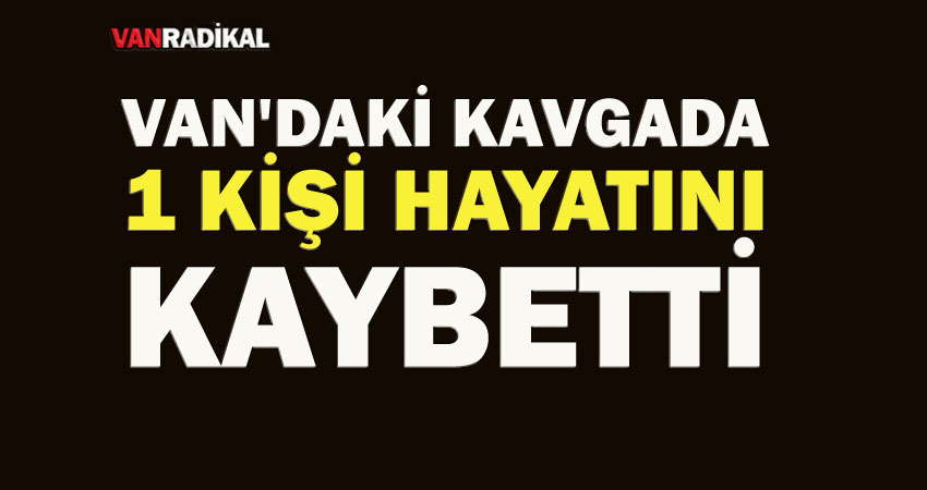 Van’da'ki Kavgada 1 Kişi Hayatını Kaybetti